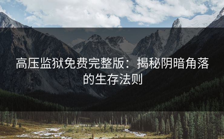高压监狱免费完整版：揭秘阴暗角落的生存法则